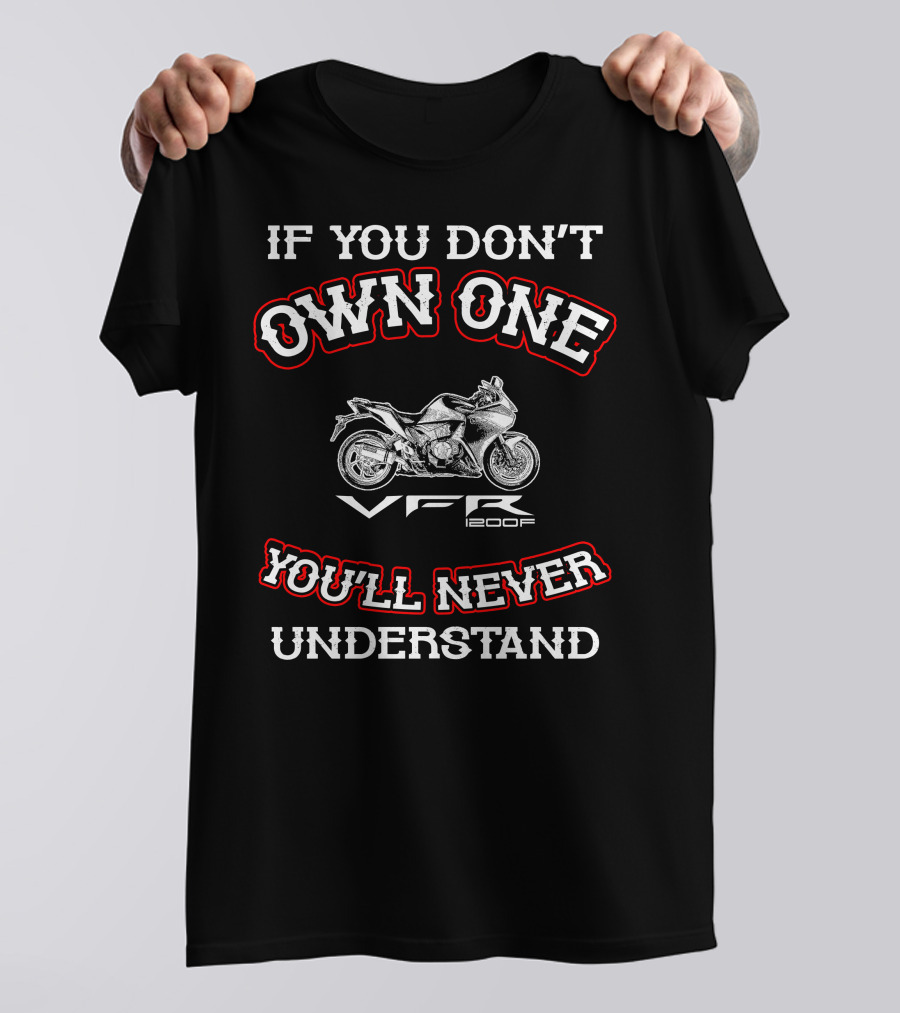 If You Don't Own One You'll Never Understand VFR 1200F T-Shirt