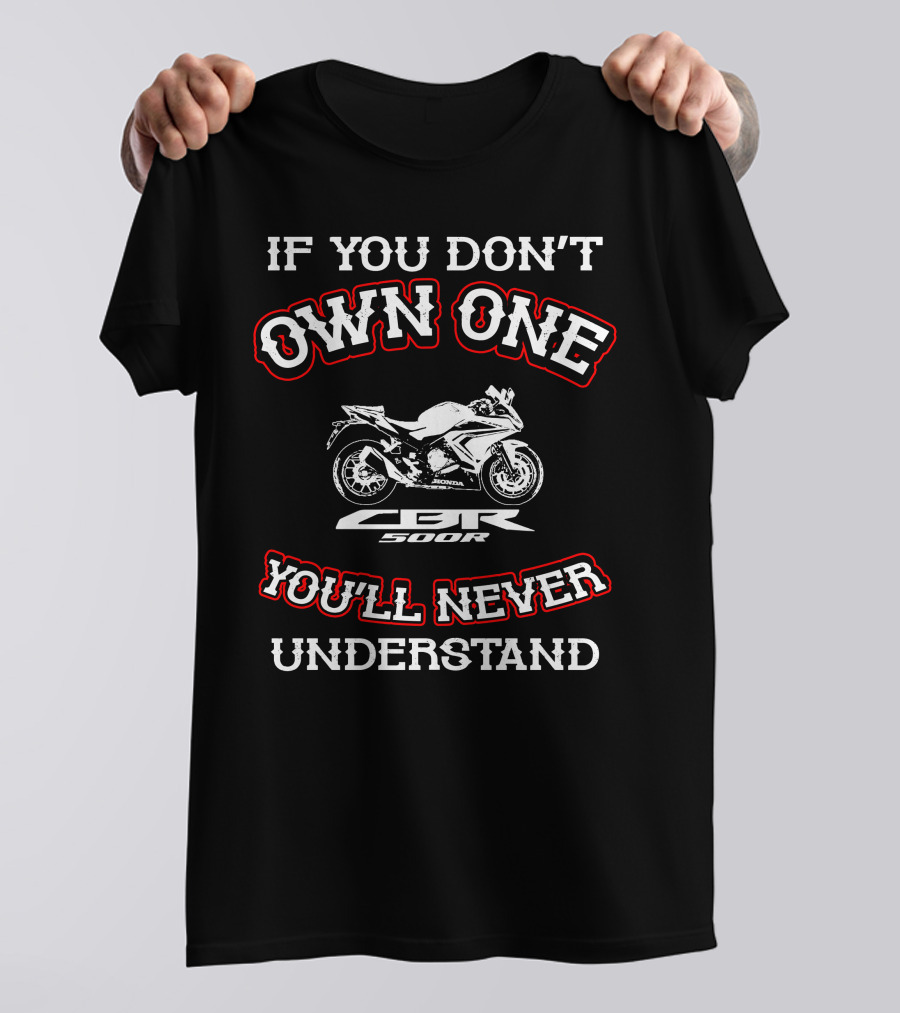 If You Don't Own One Honda CBR 500R You'll Never Understand T-Shirt