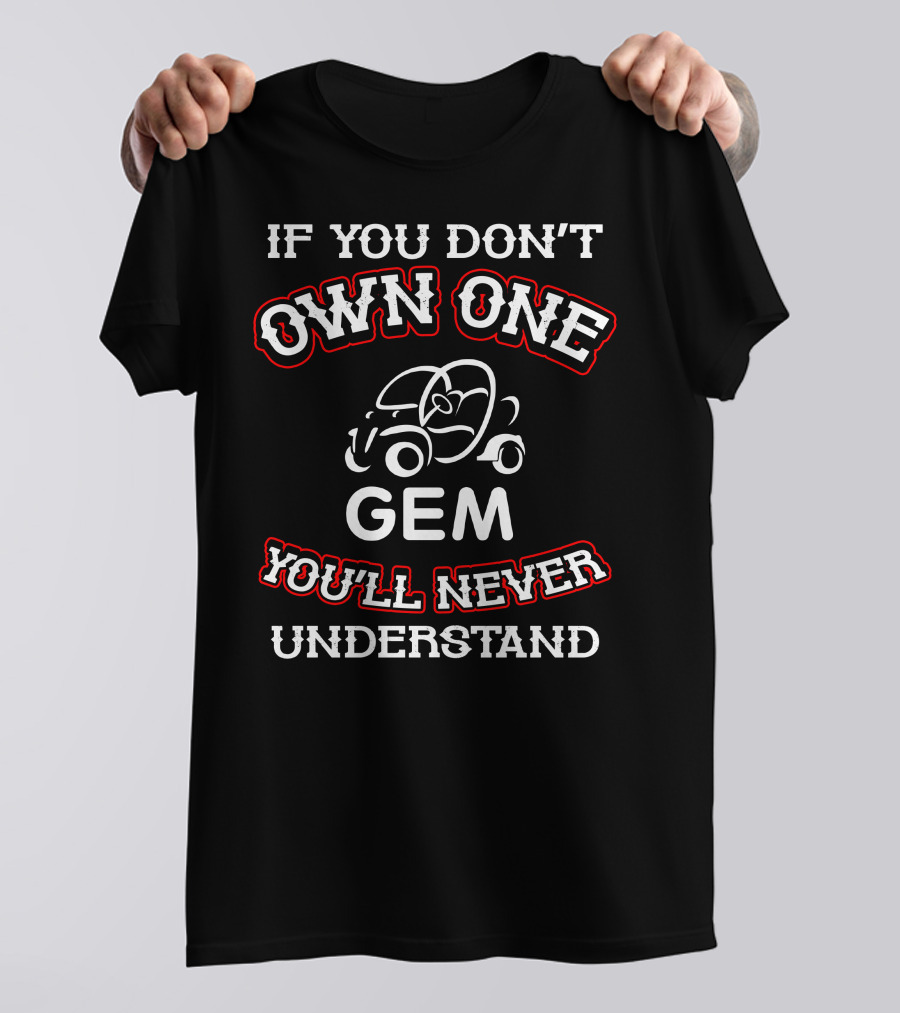 IF YOU DON'T OWN ONE GEM YOU'LL NEVER UNDERSTAND T-Shirt