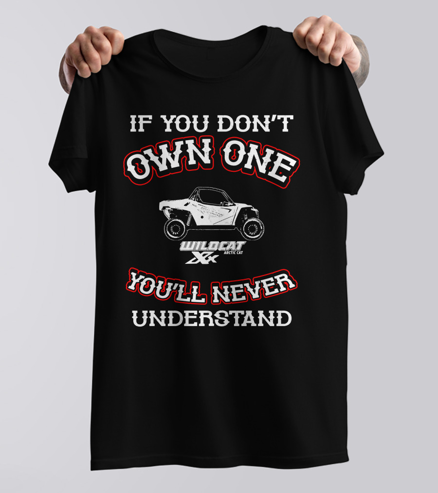 If You Don't Own One You'll Never Understand Wildcat XX Arctic Cat T-Shirt