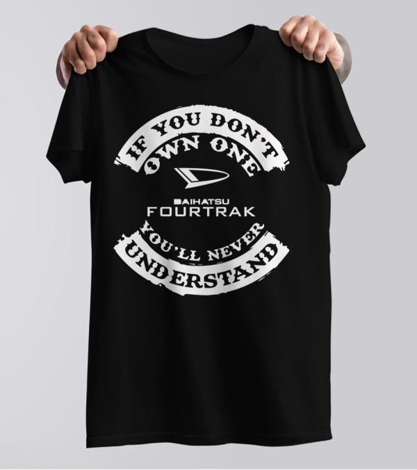If You Don't Own One Daihatsu Fourtrak You'll Never Understand T-Shirt