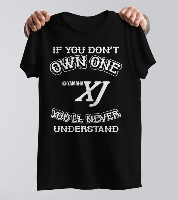 IF YOU DON'T OWN ONE YAMAHA XJ YOU'LL NEVER UNDERSTAND T-Shirt