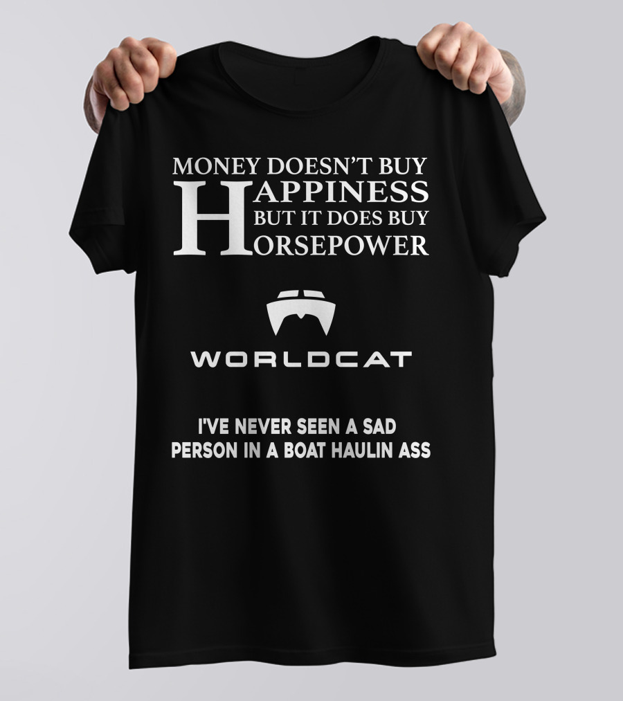 Money Doesn't Buy Happiness But It Does Buy Horsepower World Cat I've Never Seen A Sad Person In A Boat Haulin Ass T-Shirt