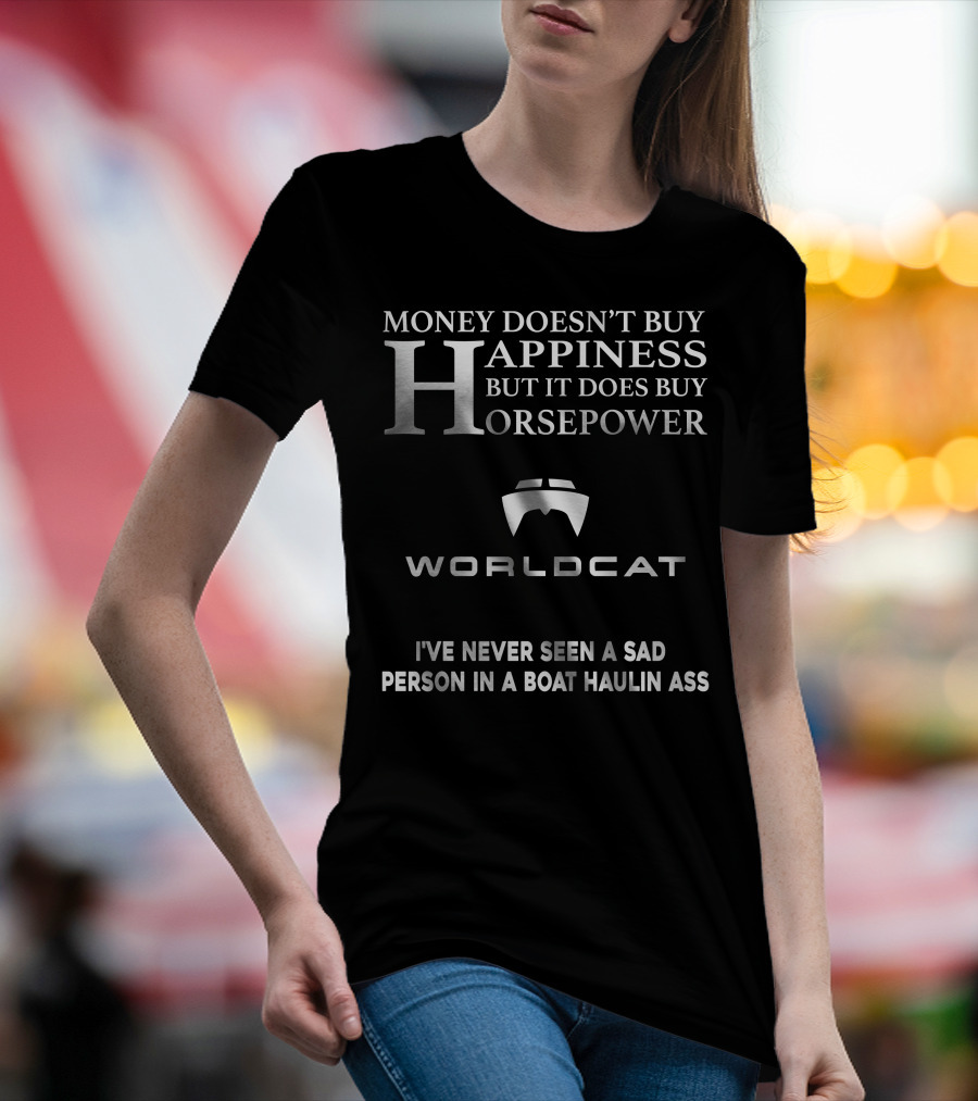 Money Doesn't Buy Happiness But It Does Buy Horsepower World Cat I've Never Seen A Sad Person In A Boat Haulin Ass T-Shirt