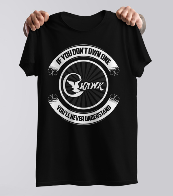 C-Hawk If You Don't Own One You'll Never Understand T-Shirt