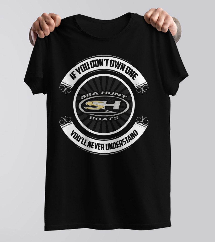 IF YOU DON'T OWN ONE YOU'LL NEVER UNDERSTAND SEA HUNT BOATS S1 T-Shirt