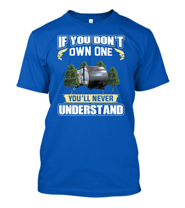 Catalina Legacy RV If You Don't Own One You'll Never Understand T-Shirt