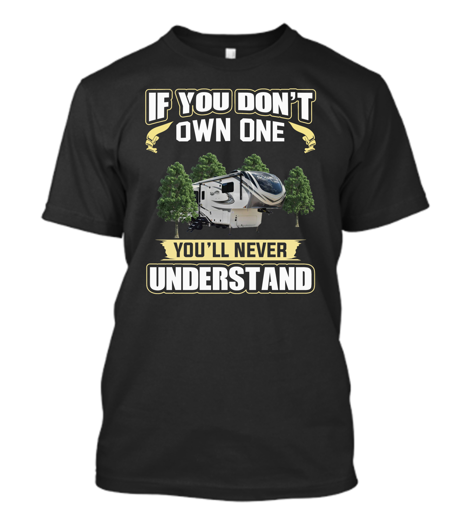 Solitude 310GK If You Don't Own One You'll Never Understand RV Camper T-Shirt