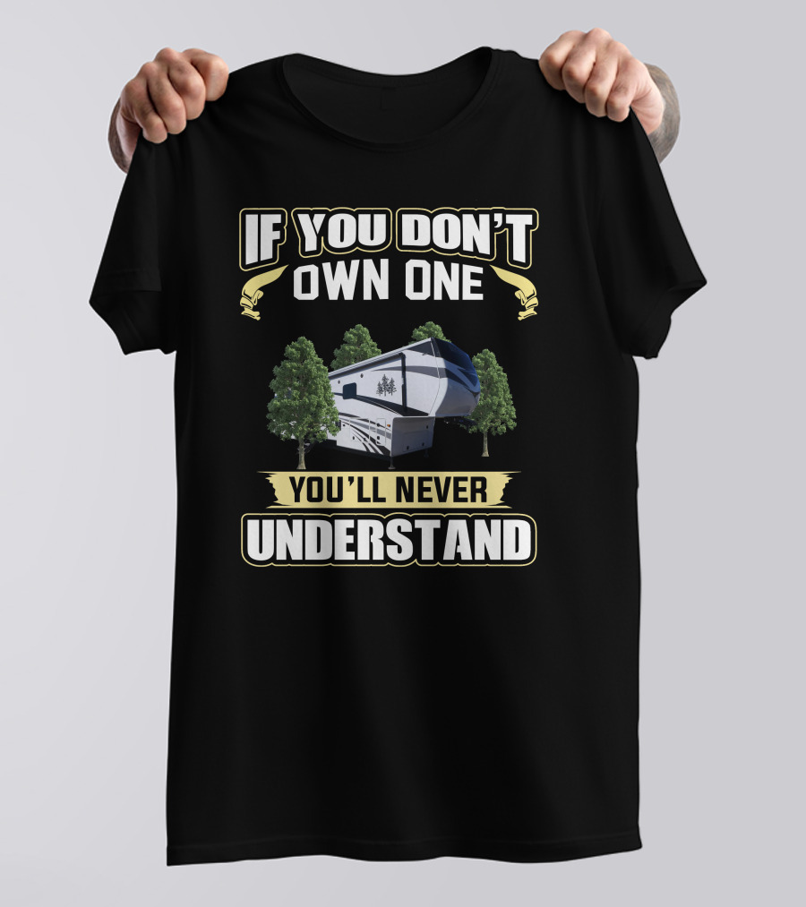 If You Don't Own One You'll Never Understand Redwood RV T-Shirt