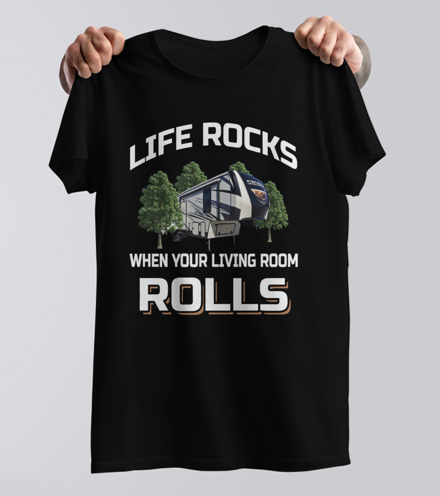 LIFE ROCKS WHEN YOUR LIVING ROOM ROLLS Sierra RV Trailer Trees T-Shirt