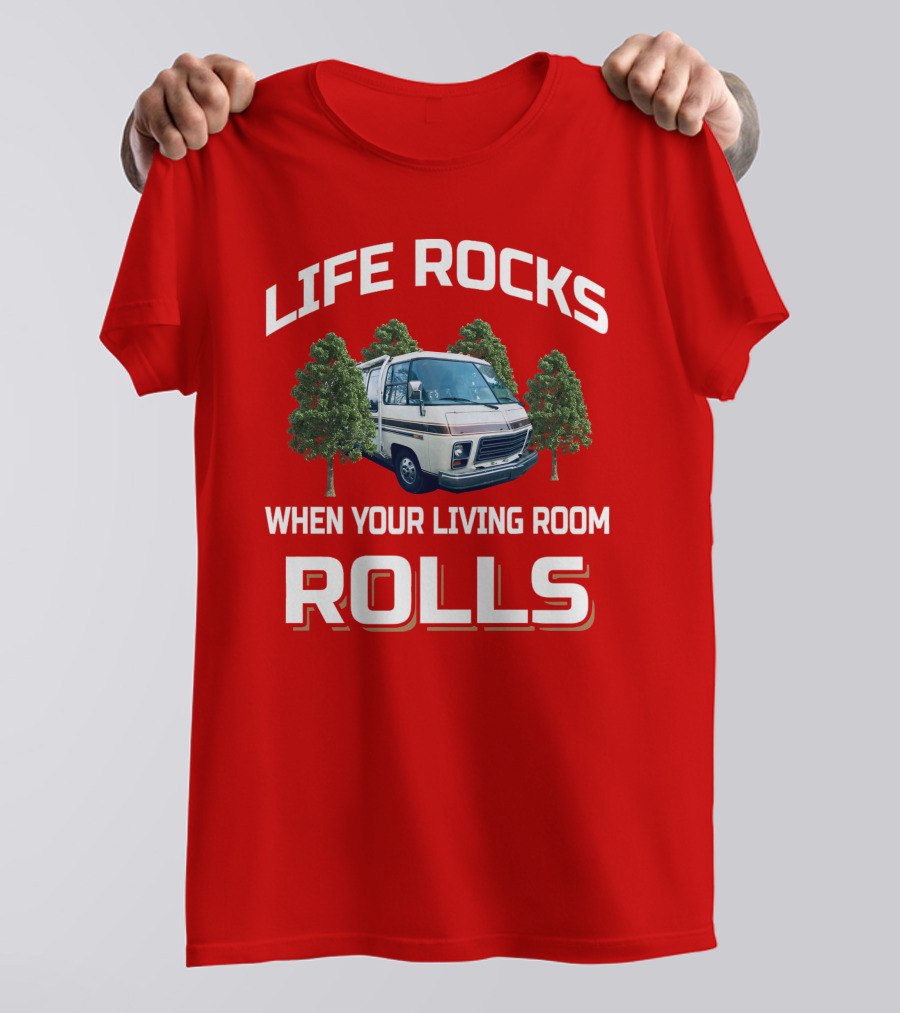 LIFE ROCKS WHEN YOUR LIVING ROOM ROLLS GMC RV T-Shirt