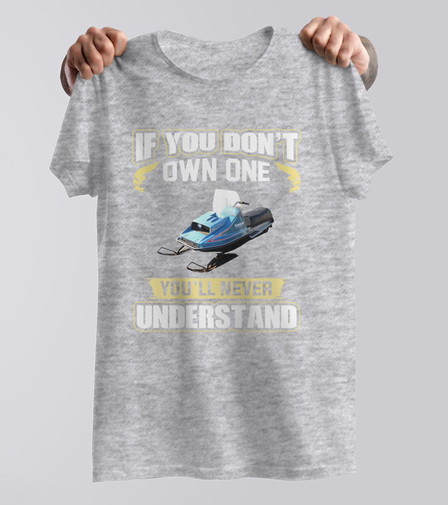 If You Don't Own One Vintage Kawasaki Snowmobiles You'll Never Understand T-Shirt