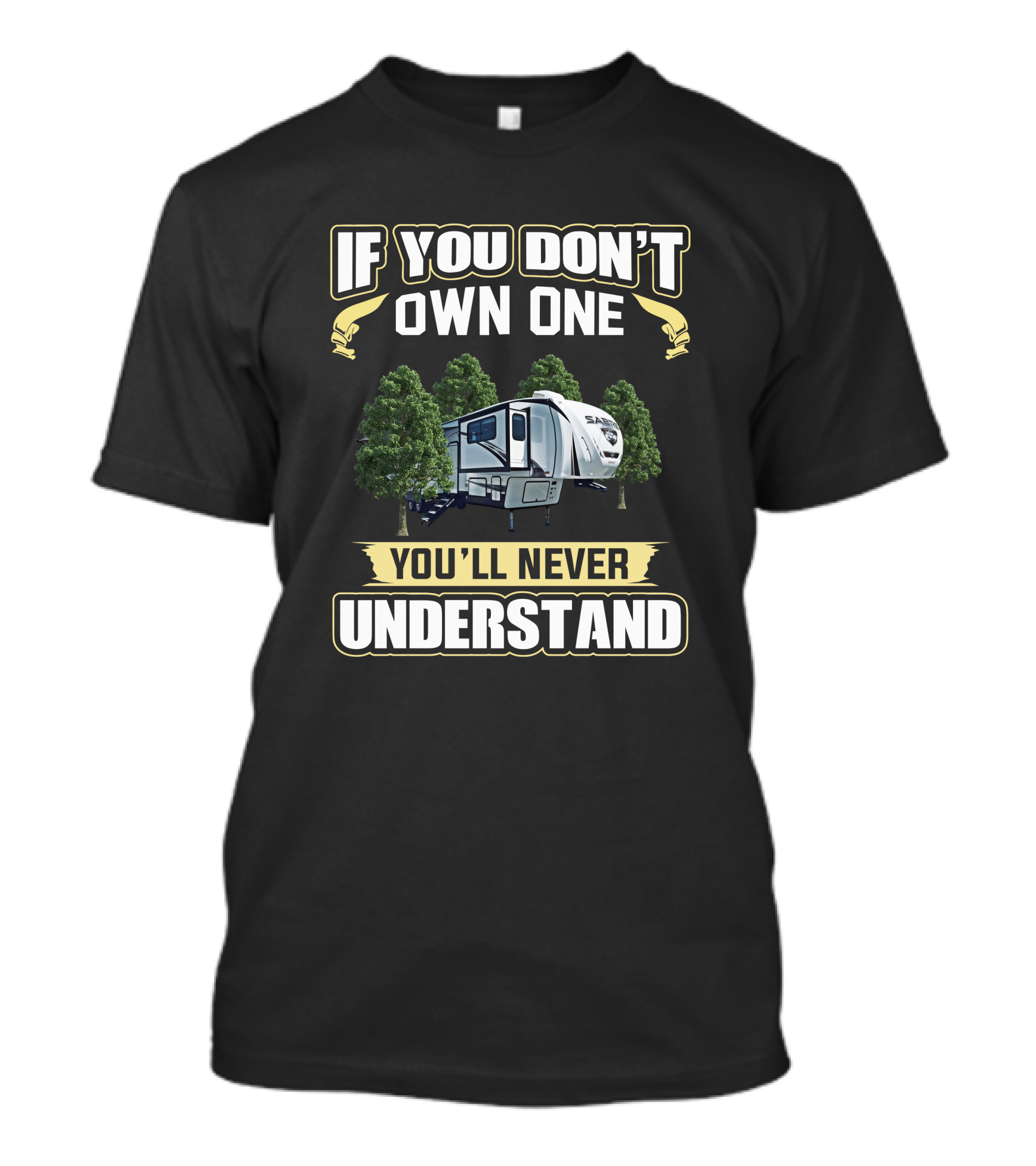 IF YOU DON'T OWN ONE YOU'LL NEVER UNDERSTAND SABRE RV CAMPING T-Shirt