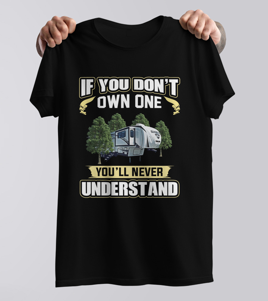 IF YOU DON'T OWN ONE YOU'LL NEVER UNDERSTAND SABRE RV CAMPING T-Shirt