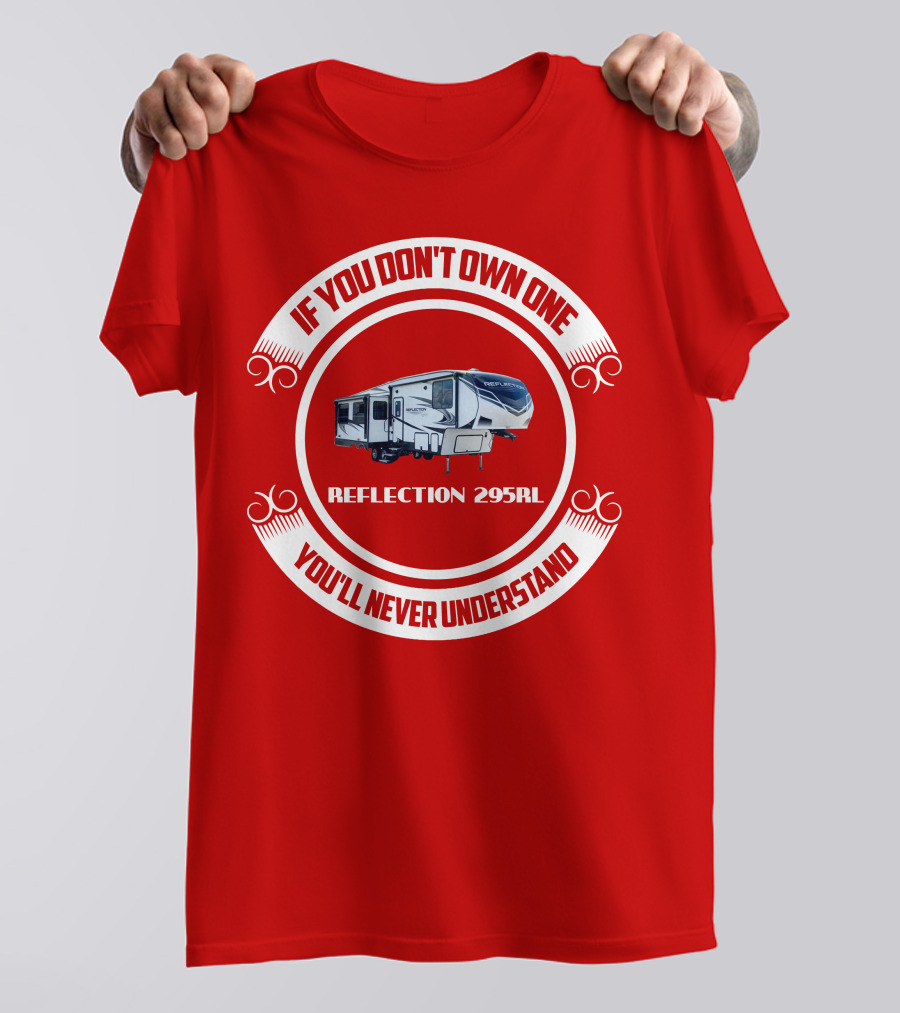 IF YOU DON'T OWN ONE REFLECTION 295RL YOU'LL NEVER UNDERSTAND T-Shirt