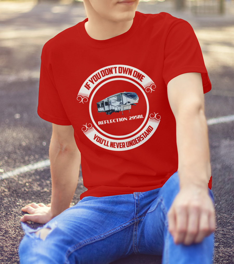 IF YOU DON'T OWN ONE REFLECTION 295RL YOU'LL NEVER UNDERSTAND T-Shirt