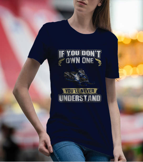 Yamaha Sidewinder Snowmobile If You Don't Own One You'll Never Understand T-Shirt