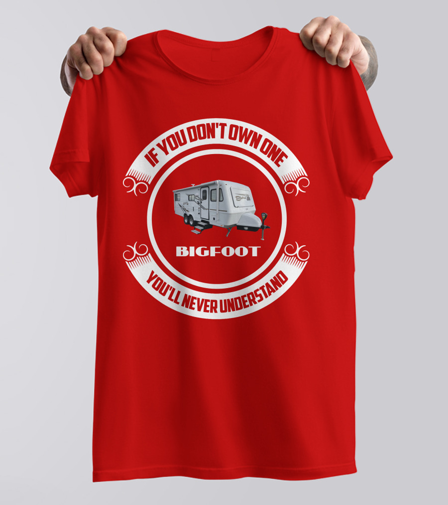 If You Don't Own One Bigfoot 25RQ You'll Never Understand T-Shirt