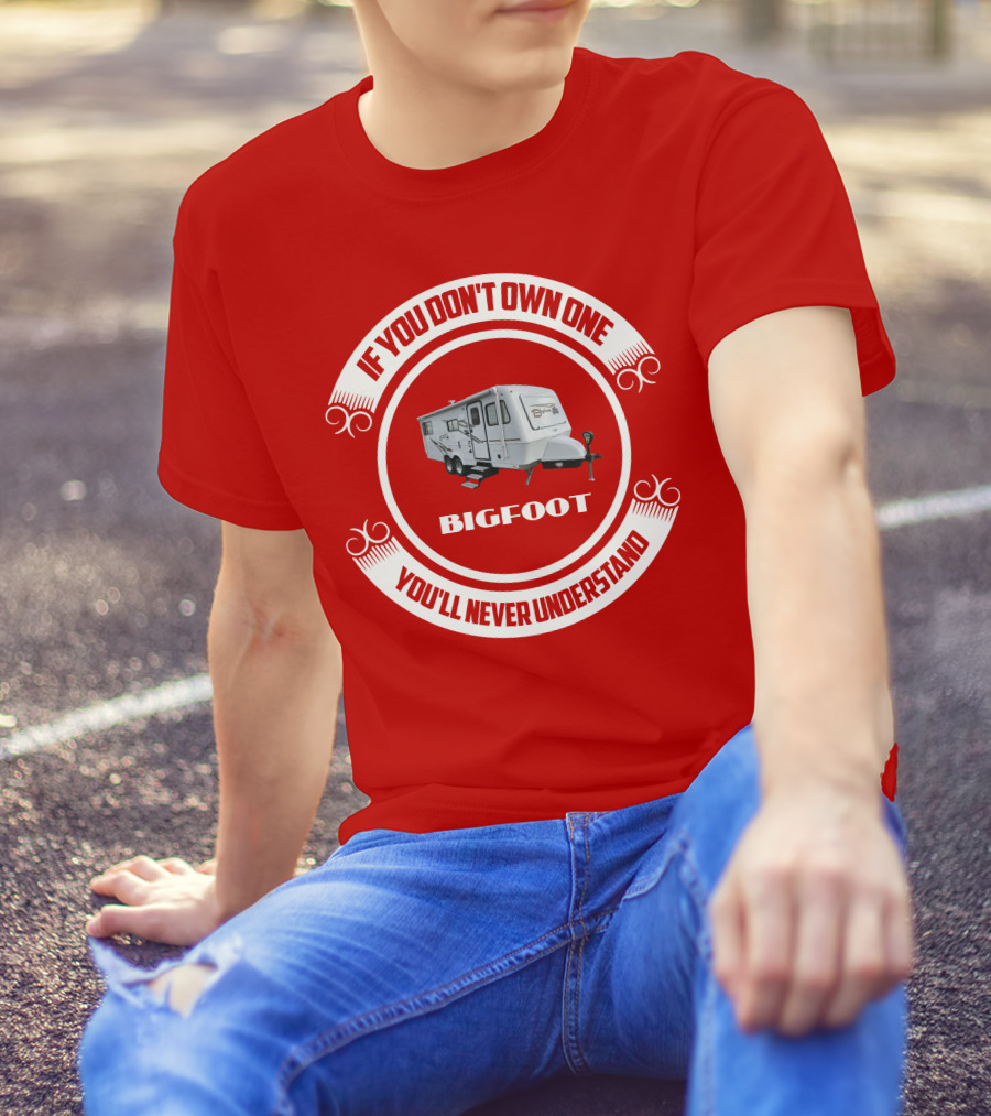 If You Don't Own One Bigfoot 25RQ You'll Never Understand T-Shirt