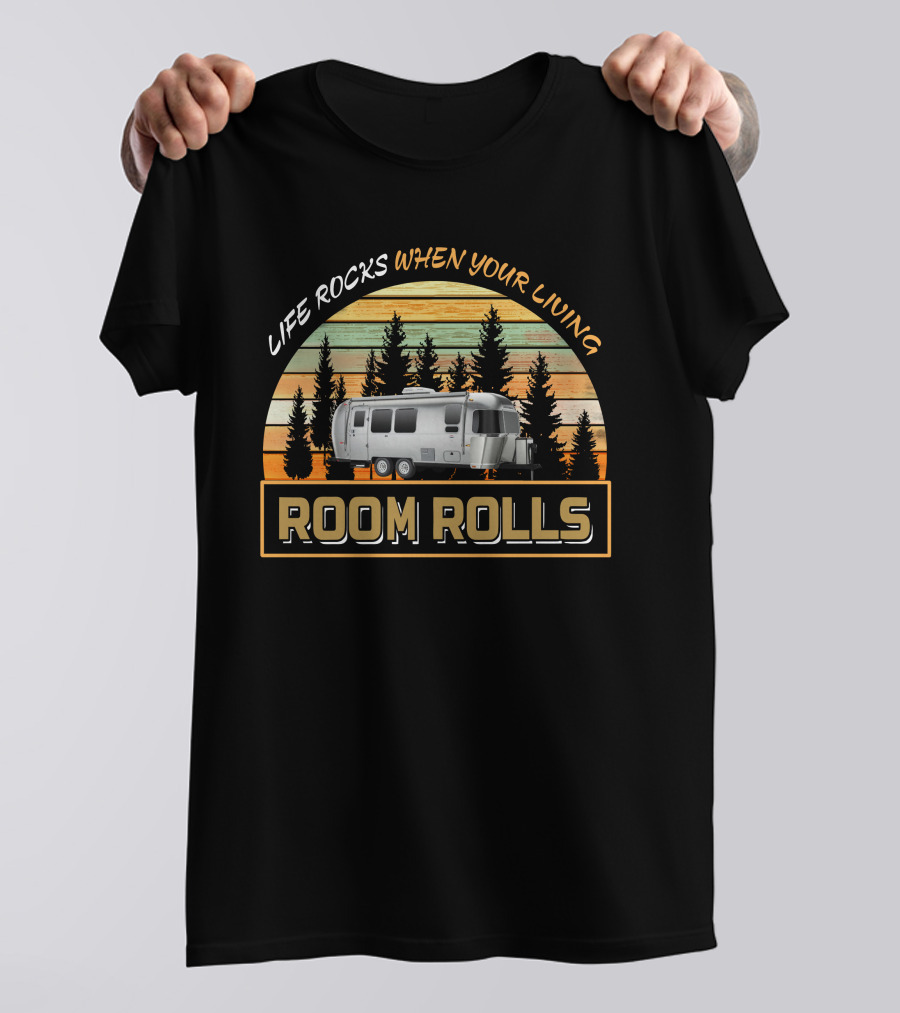LIFE ROCKS WHEN YOUR LIVING ROOM ROLLS Airstream RV T-Shirt