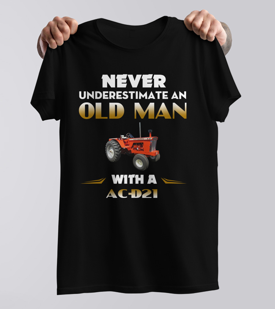 Never Underestimate An Old Man With A AC-D21 Tractor T-Shirt