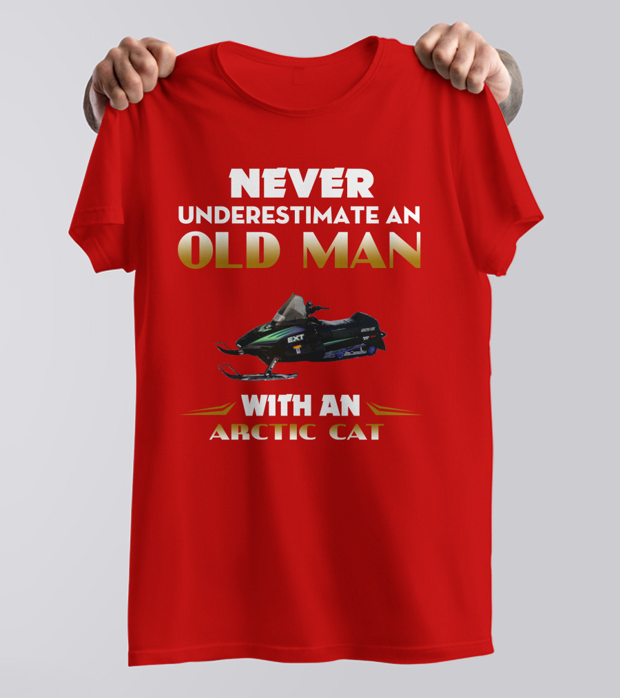 NEVER UNDERESTIMATE AN OLD MAN WITH AN ARCTIC CAT EXT T-Shirt