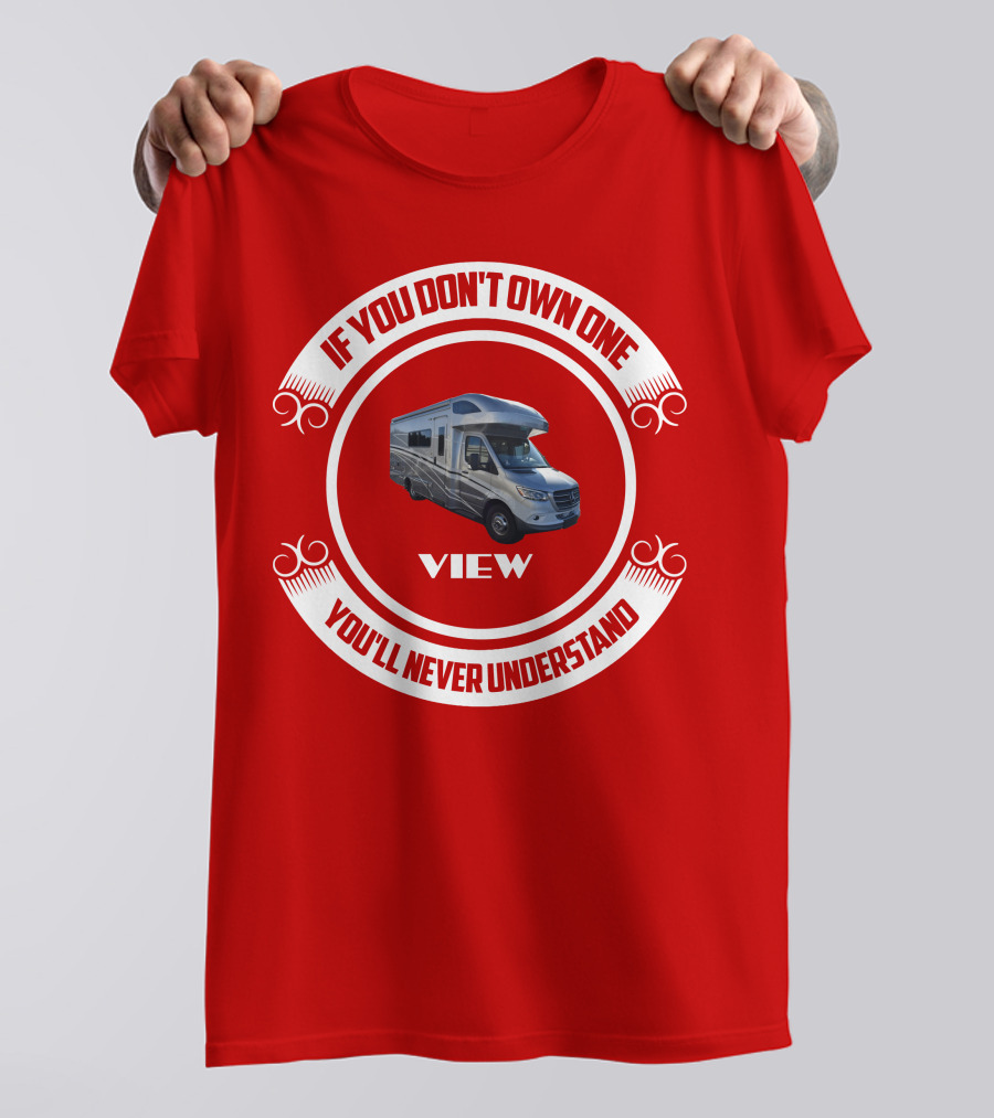 IF YOU DON'T OWN ONE YOU'LL NEVER UNDERSTAND VIEW T-Shirt