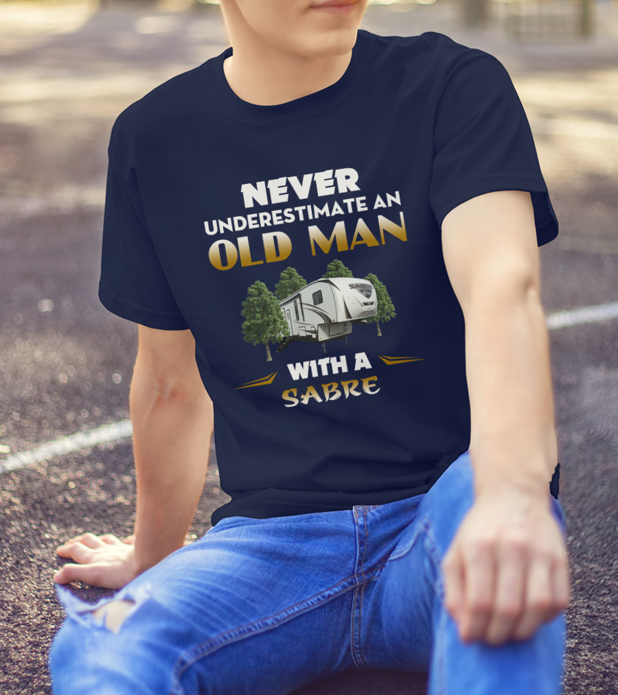 NEVER UNDERESTIMATE AN OLD MAN WITH A SABRE Forest River Saber 38DBQ T-Shirt