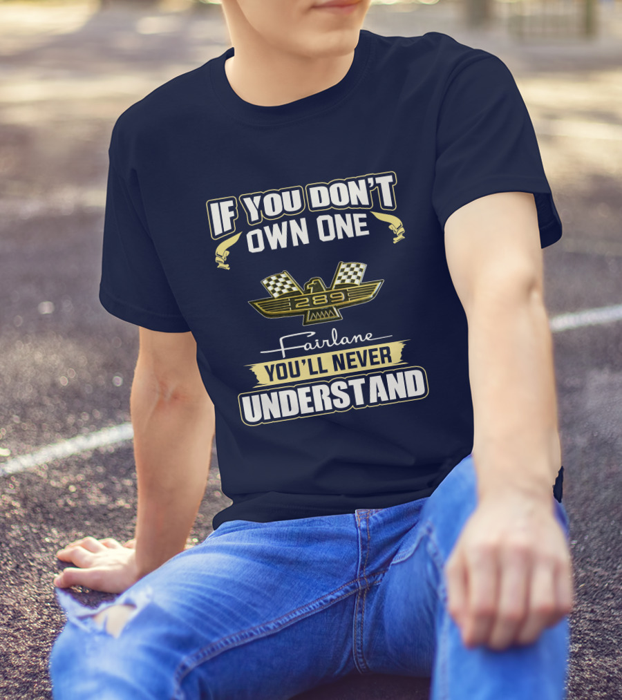 If You Don't Own One 289 Fairlane You'll Never Understand T-Shirt