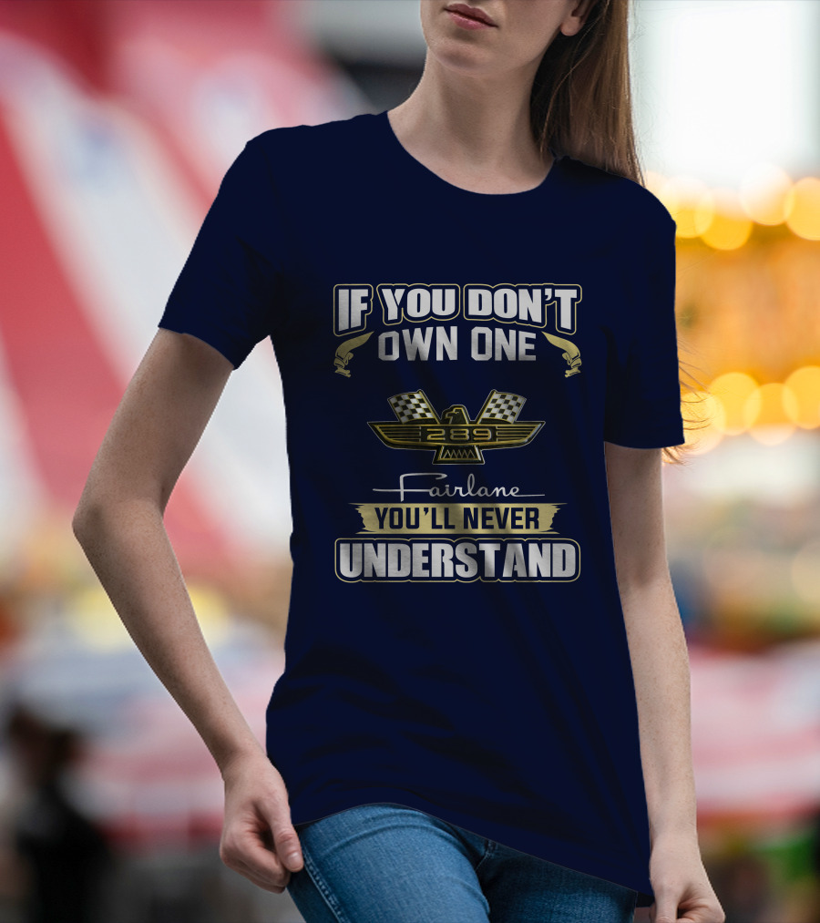 If You Don't Own One 289 Fairlane You'll Never Understand T-Shirt