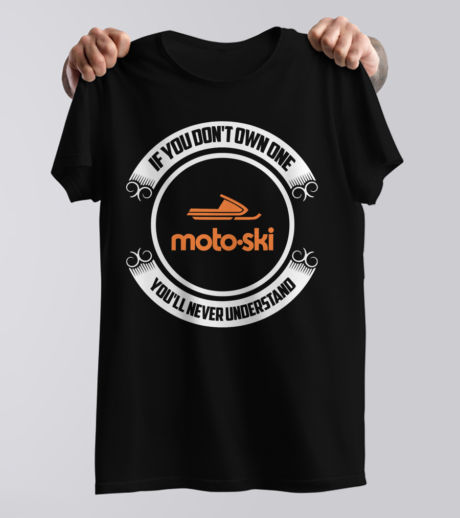 If You Don't Own One You'll Never Understand Motoski Snowmobile T-Shirt