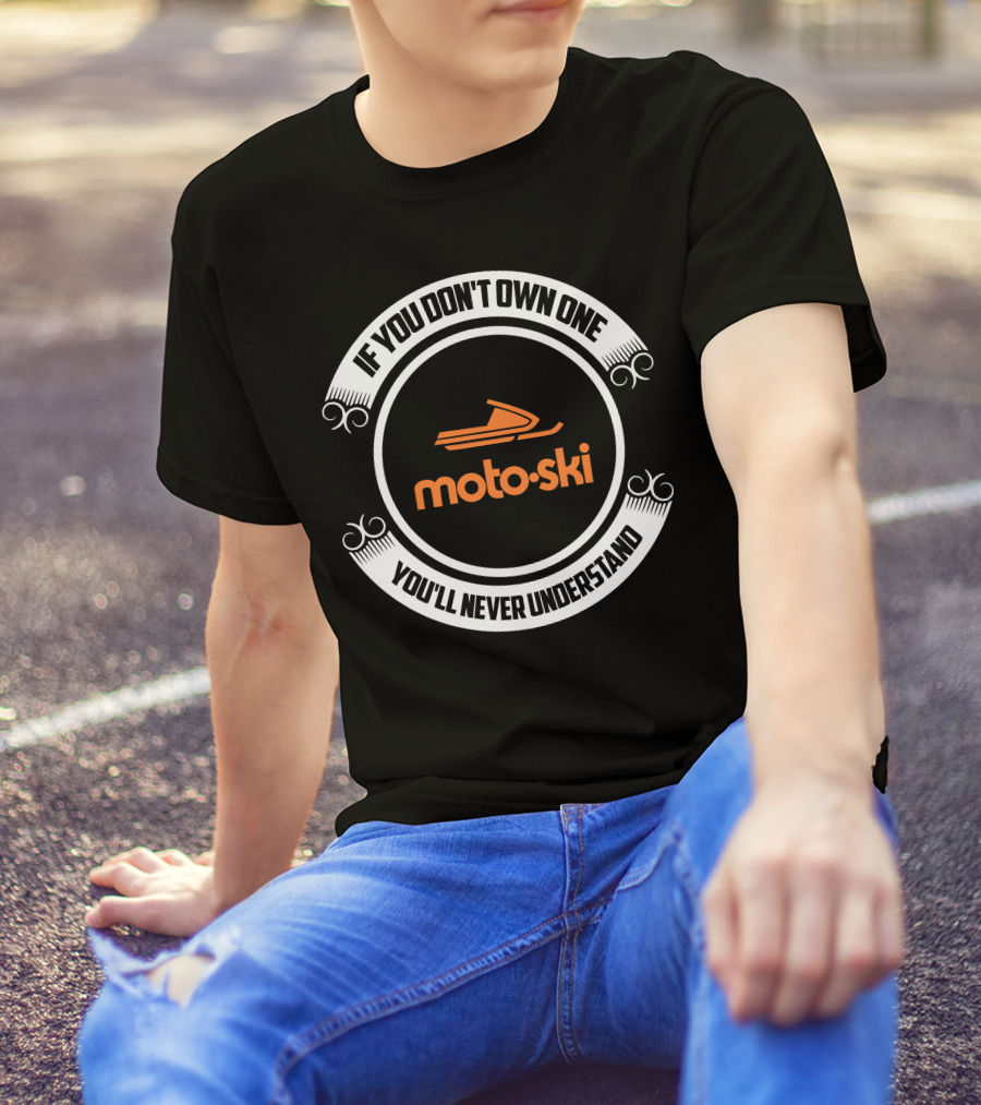 If You Don't Own One You'll Never Understand Motoski Snowmobile T-Shirt