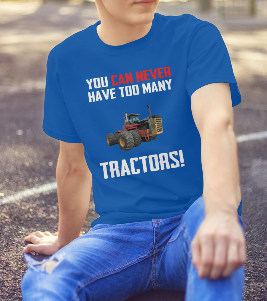 YOU CAN NEVER HAVE TOO MANY VERSATILE TRACTORS T-Shirt