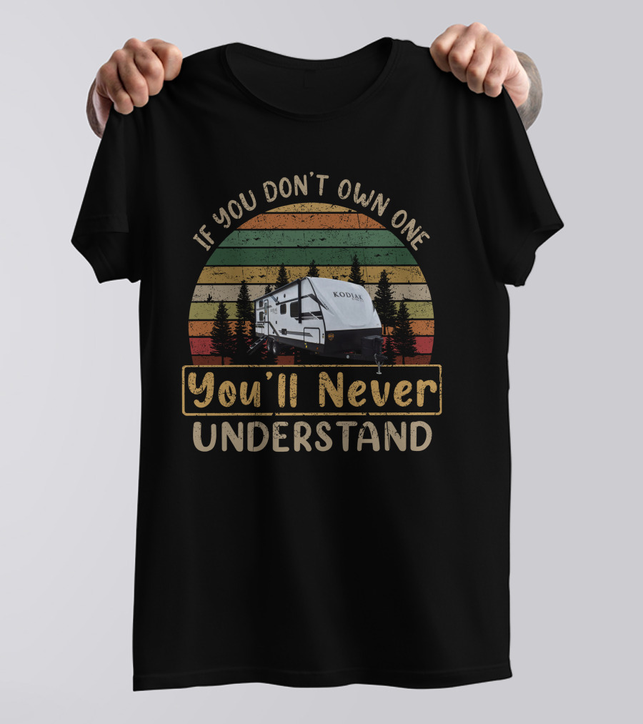 If You Don't Own One You'll Never Understand Dutchmen Kodiak 248BHSL T-Shirt
