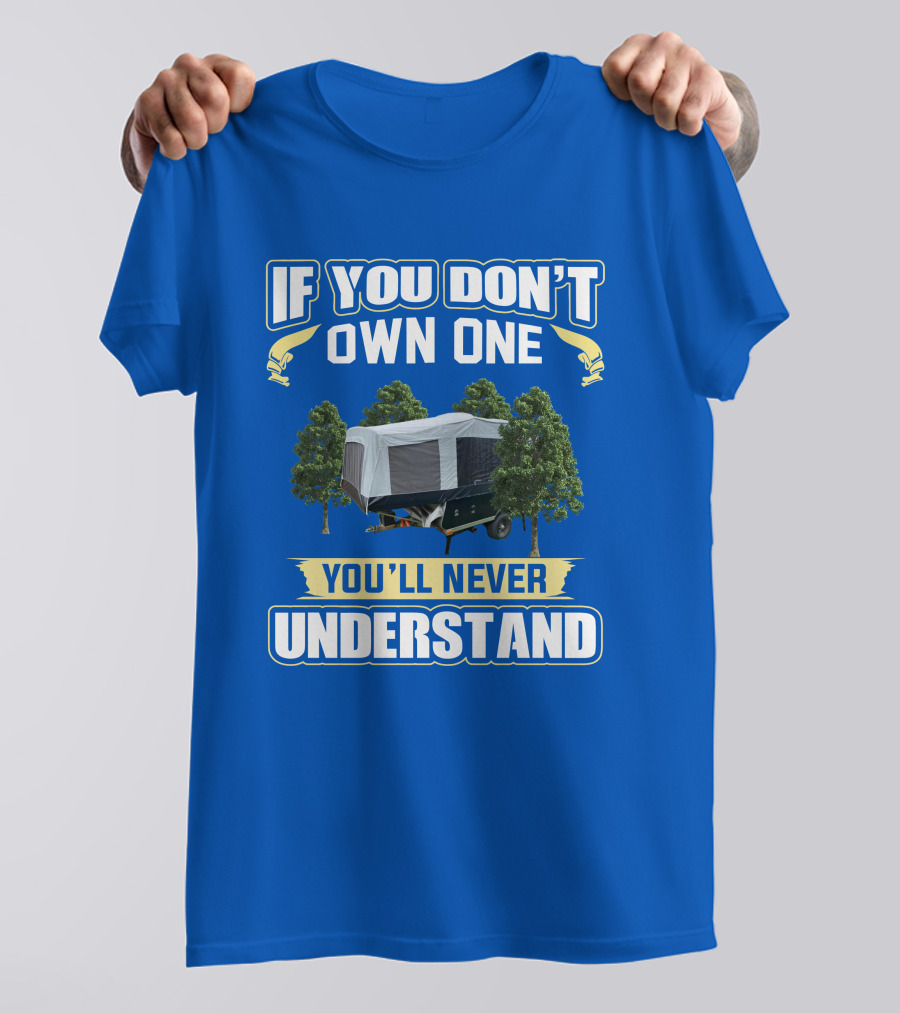 Quicksilver Tent Camper If You Don't Own One You'll Never Understand T-Shirt