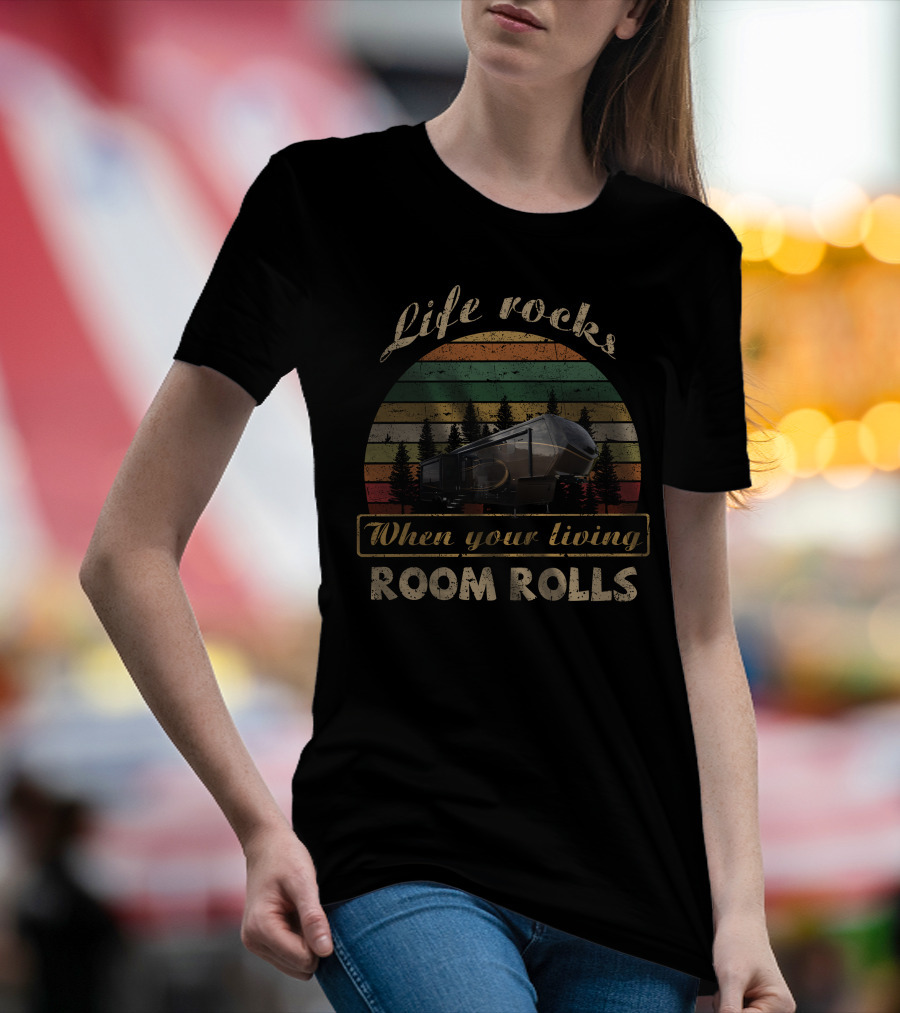 Life Rocks When Your Living Room Rolls Luxe RV 39FB T-Shirt