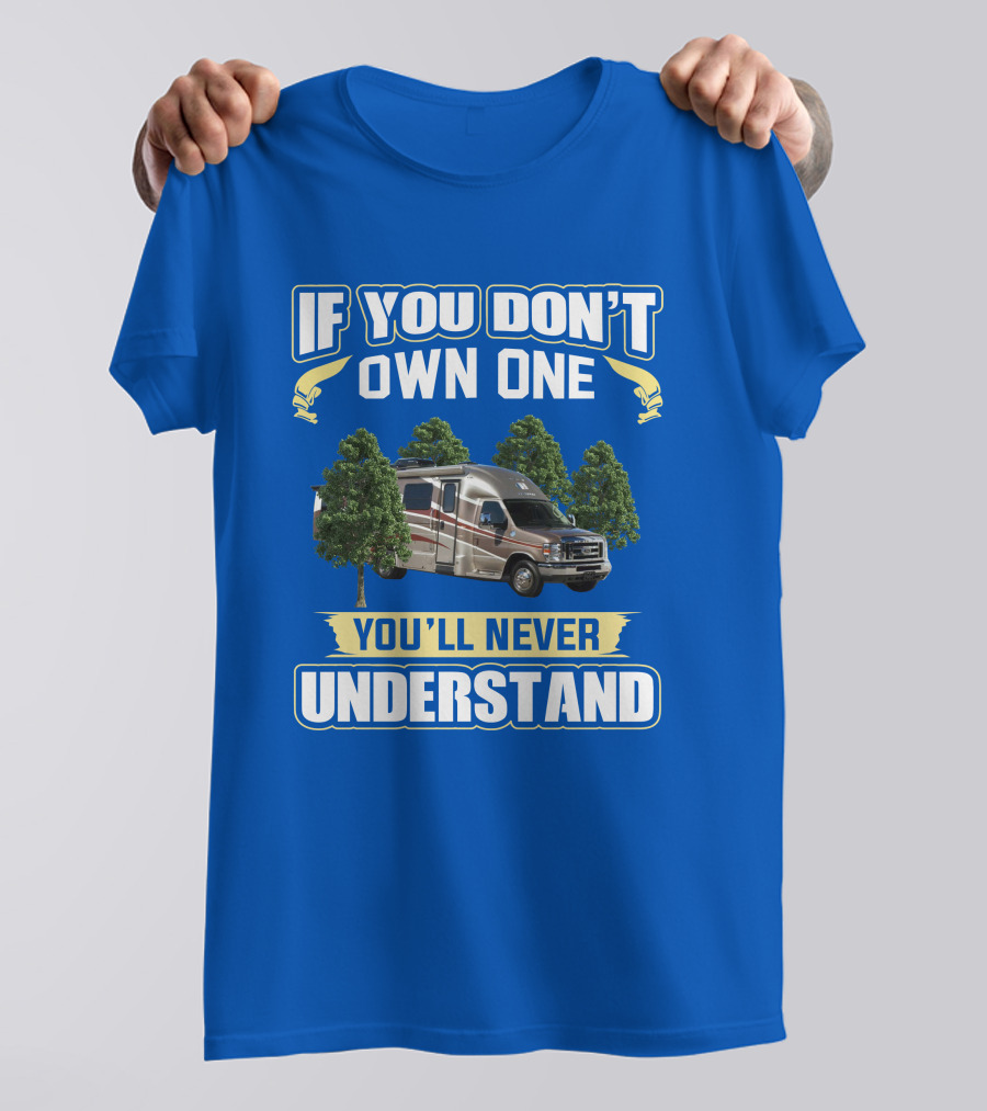 If You Don't Own One You'll Never Understand Coach House Platinum RV T-Shirt