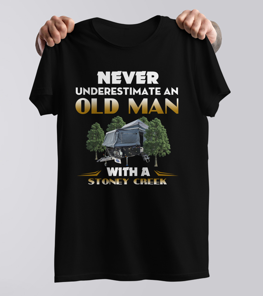 NEVER UNDERESTIMATE AN OLD MAN WITH A STONEY CREEK CAMPER AND TREES T-Shirt