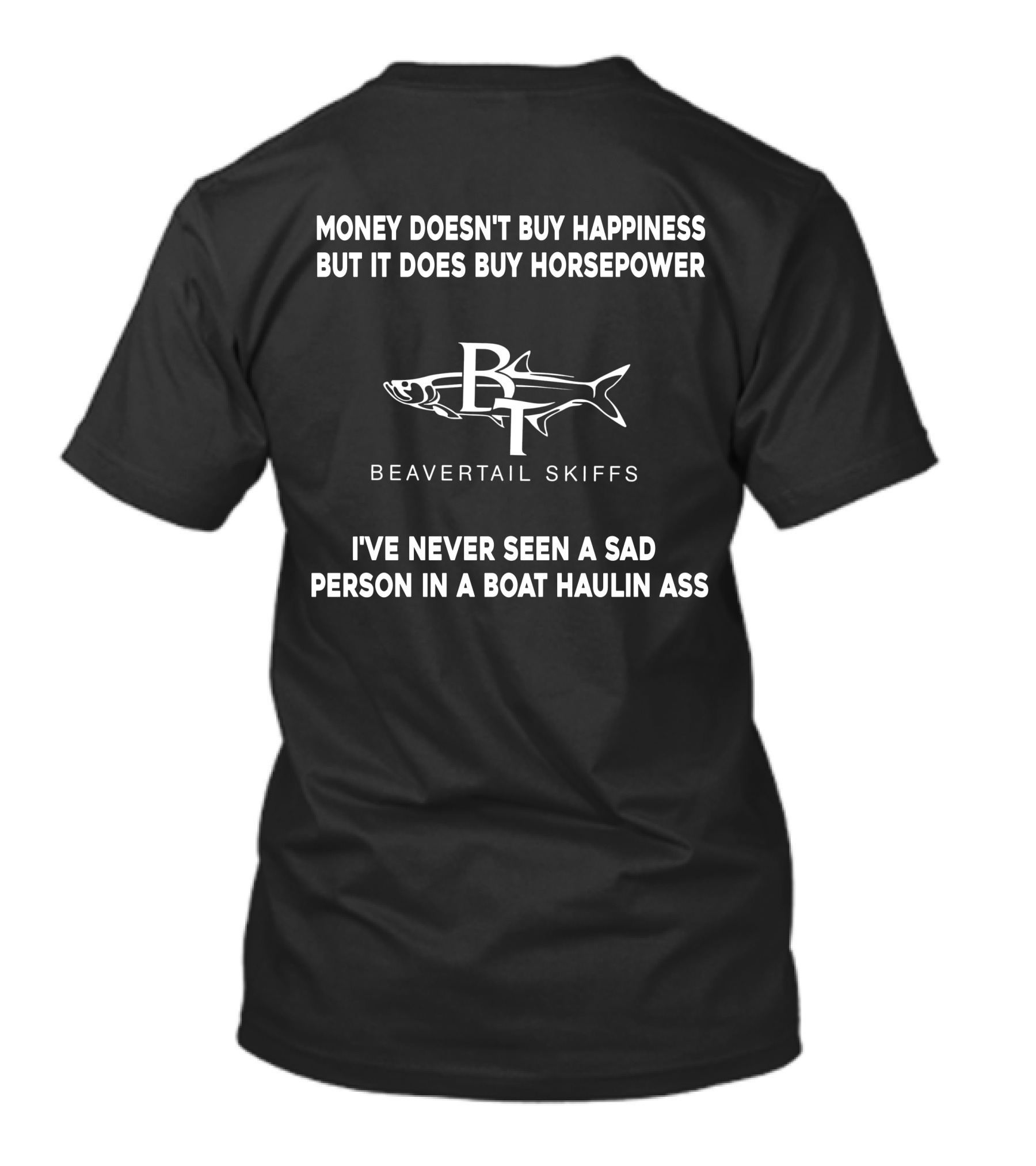 Money Doesn't Buy Happiness But It Does Buy Horsepower Beavertail Skiffs I've Never Seen A Sad Person In A Boat Haulin Ass T-Shirt