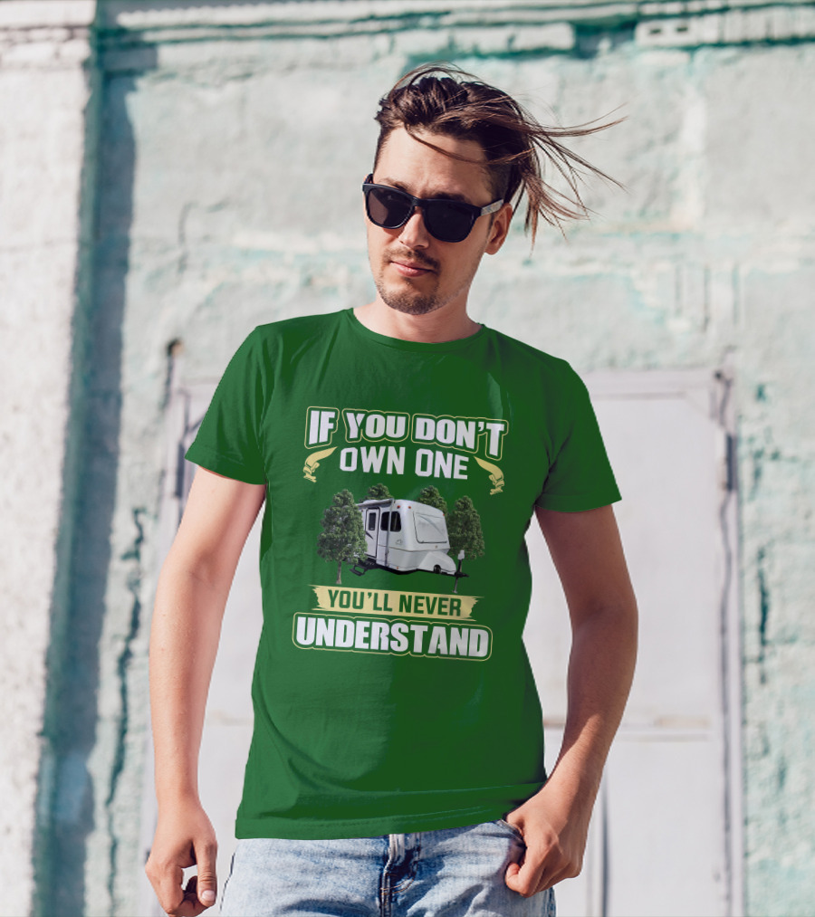 IF YOU DON'T OWN ONE YOU'LL NEVER UNDERSTAND TRAILER CAMPER BIGFOOT T-Shirt