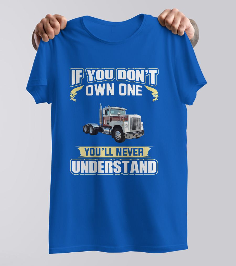 IF YOU DON'T OWN ONE YOU'LL NEVER UNDERSTAND IH 4300 TRUCK T-Shirt