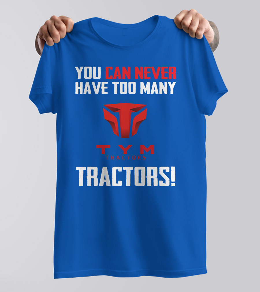 YOU CAN NEVER HAVE TOO MANY TYM TRACTORS T-Shirt