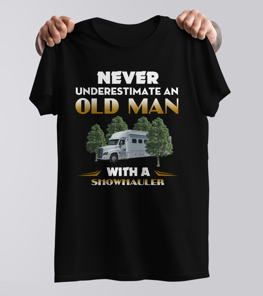NEVER UNDERESTIMATE AN OLD MAN WITH A SHOWHAULER T-Shirt