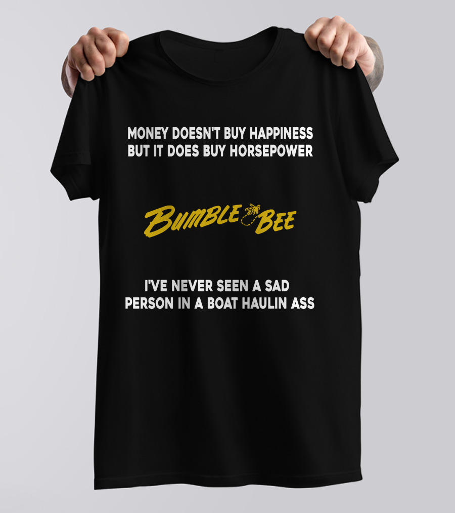 Money Doesn't Buy Happiness But It Does Buy Horsepower Bumble Bee I've Never Seen A Sad Person In A Boat Haulin Ass T-Shirt