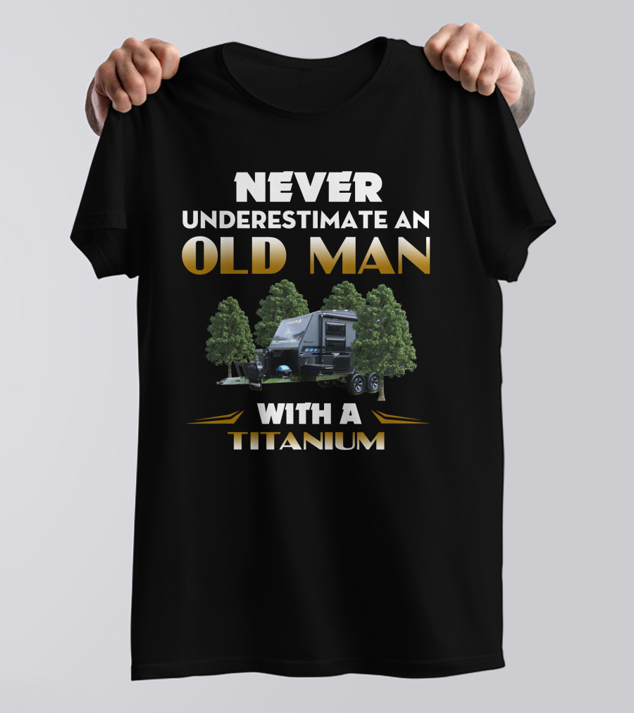 NEVER UNDERESTIMATE AN OLD MAN WITH A TITANIUM CARAVAN T-Shirt