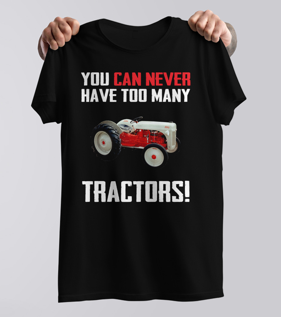 YOU CAN NEVER HAVE TOO MANY FORD 8N TRACTORS T-Shirt