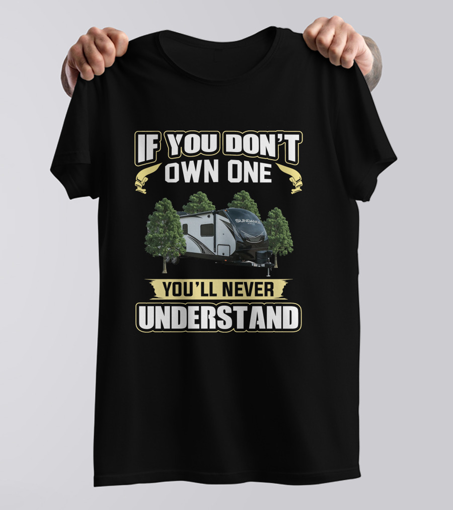 If You Don't Own One You'll Never Understand Heartland RV Sundance T-Shirt