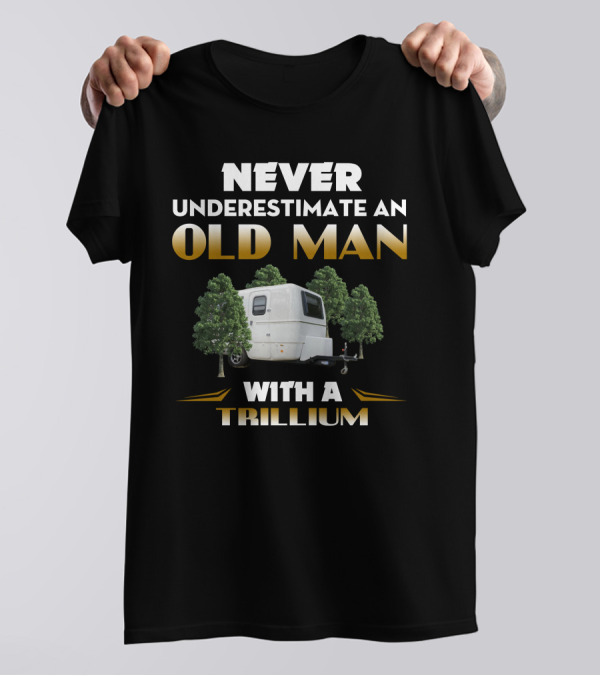 NEVER UNDERESTIMATE AN OLD MAN WITH A TRILLIUM T-Shirt