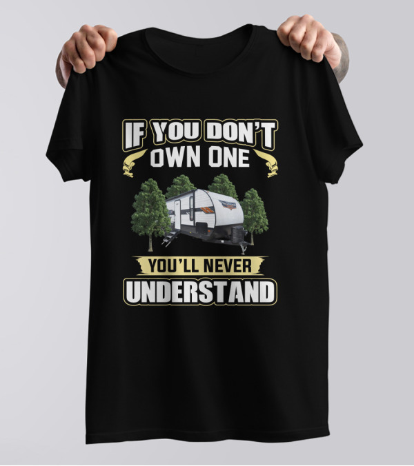 If You Don't Own A Forest River Wildwood 30KQBSS You'll Never Understand T-Shirt