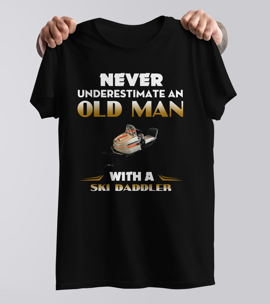 NEVER UNDERESTIMATE AN OLD MAN WITH A SKI DADDLER T-Shirt